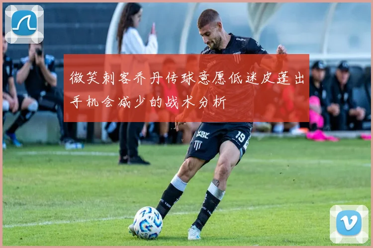 微笑刺客乔丹传球意愿低迷皮蓬出手机会减少的战术分析