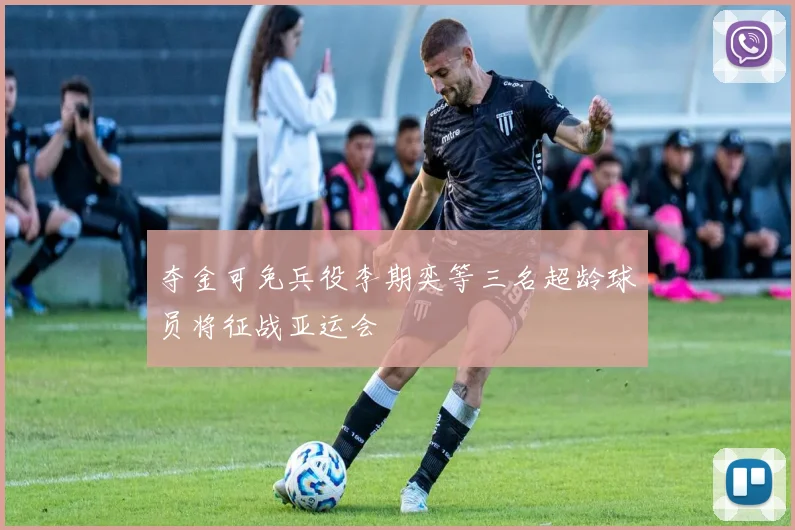 夺金可免兵役李期奕等三名超龄球员将征战亚运会